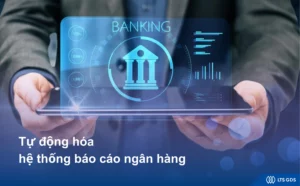 [RPA] Tự động hóa hệ thống báo cáo ngân hàng