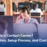 What is a Contact Center? Definition, Setup Process, Cost, and More